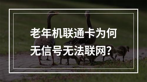 老年机联通卡为何无信号无法联网？