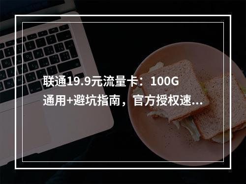 联通19.9元流量卡：100G通用+避坑指南，官方授权速办