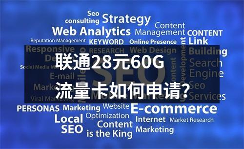联通28元60G流量卡如何申请？