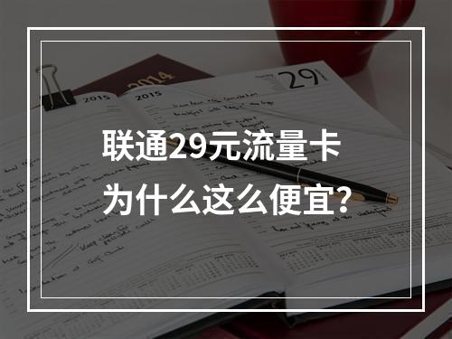 联通29元流量卡为什么这么便宜？