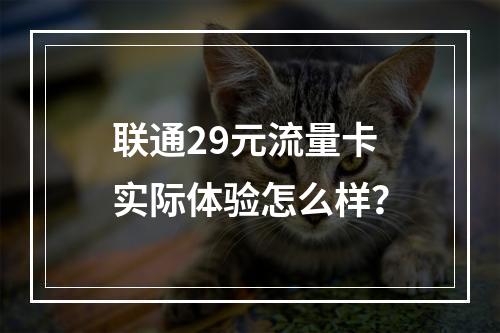 联通29元流量卡实际体验怎么样？