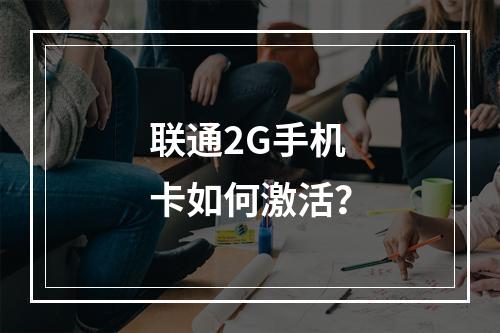联通2G手机卡如何激活？