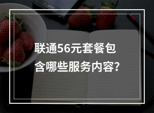 联通56元套餐包含哪些服务内容？