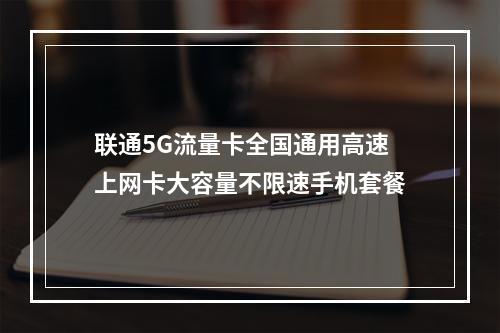 联通5G流量卡全国通用高速上网卡大容量不限速手机套餐