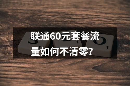 联通60元套餐流量如何不清零？