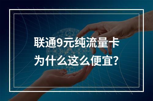 联通9元纯流量卡为什么这么便宜？