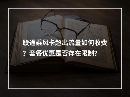 联通乘风卡超出流量如何收费？套餐优惠是否存在限制？