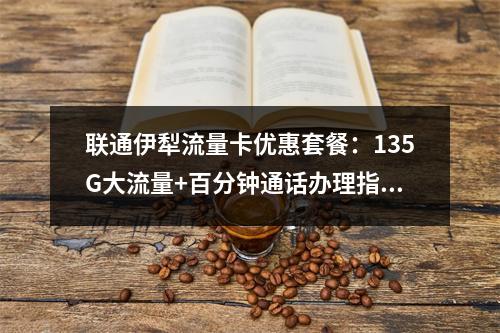联通伊犁流量卡优惠套餐：135G大流量+百分钟通话办理指南