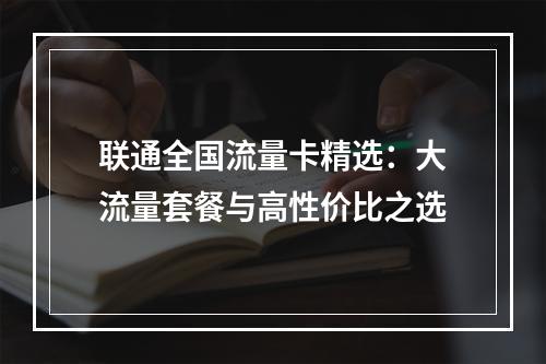 联通全国流量卡精选：大流量套餐与高性价比之选