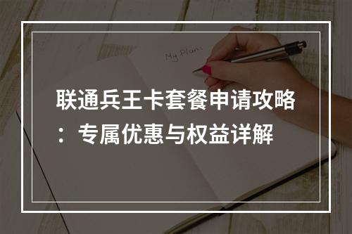 联通兵王卡套餐申请攻略：专属优惠与权益详解