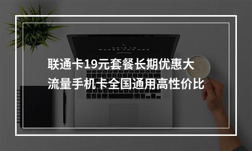 联通卡19元套餐长期优惠大流量手机卡全国通用高性价比