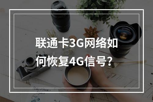 联通卡3G网络如何恢复4G信号？