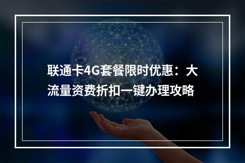 联通卡4G套餐限时优惠：大流量资费折扣一键办理攻略