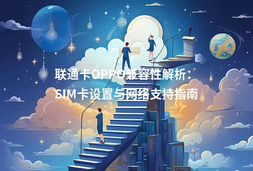 联通卡OPPO兼容性解析：SIM卡设置与网络支持指南