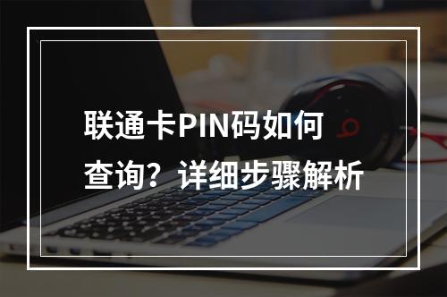 联通卡PIN码如何查询？详细步骤解析
