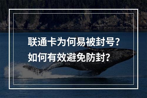 联通卡为何易被封号？如何有效避免防封？