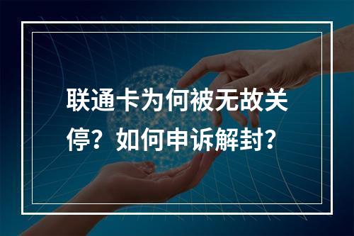 联通卡为何被无故关停？如何申诉解封？