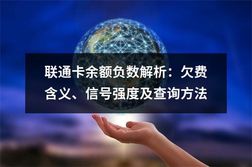 联通卡余额负数解析：欠费含义、信号强度及查询方法