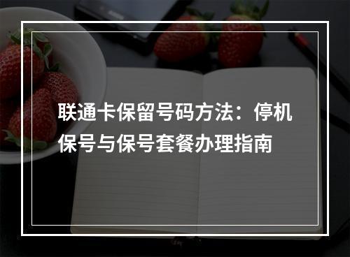 联通卡保留号码方法：停机保号与保号套餐办理指南