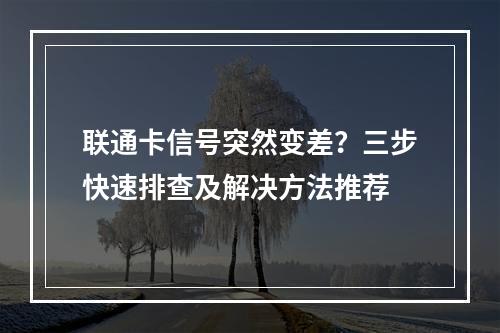 联通卡信号突然变差？三步快速排查及解决方法推荐
