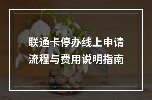 联通卡停办线上申请流程与费用说明指南