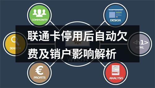 联通卡停用后自动欠费及销户影响解析