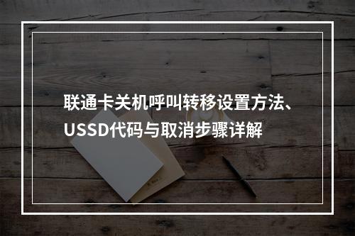 联通卡关机呼叫转移设置方法、USSD代码与取消步骤详解