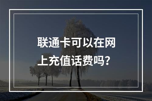 联通卡可以在网上充值话费吗？