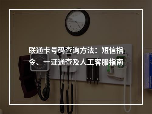 联通卡号码查询方法：短信指令、一证通查及人工客服指南