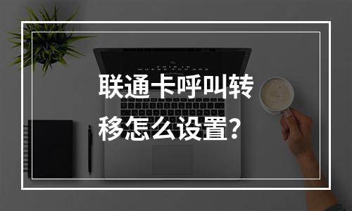 联通卡呼叫转移怎么设置？
