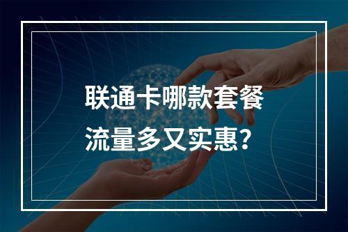 联通卡哪款套餐流量多又实惠？