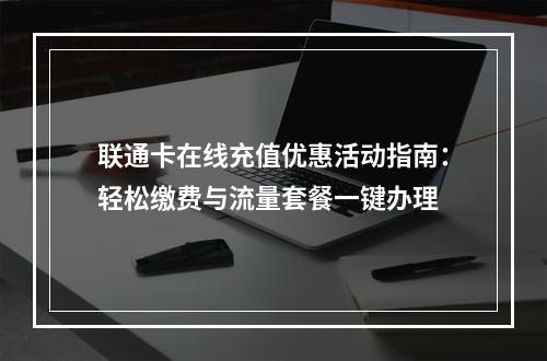 联通卡在线充值优惠活动指南：轻松缴费与流量套餐一键办理