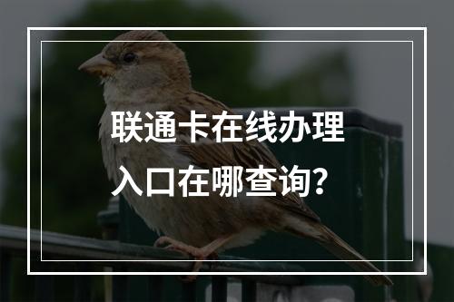 联通卡在线办理入口在哪查询？