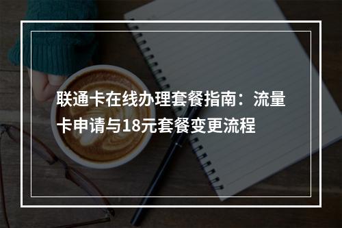 联通卡在线办理套餐指南：流量卡申请与18元套餐变更流程