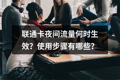 联通卡夜间流量何时生效？使用步骤有哪些？