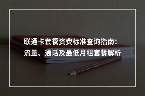 联通卡套餐资费标准查询指南：流量、通话及最低月租套餐解析