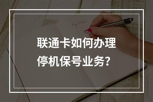 联通卡如何办理停机保号业务？