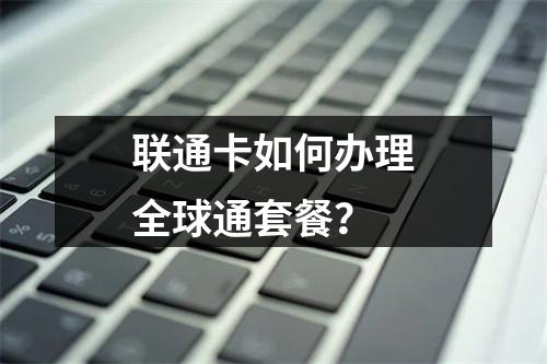 联通卡如何办理全球通套餐？