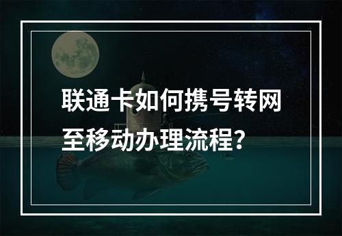 联通卡如何携号转网至移动办理流程？