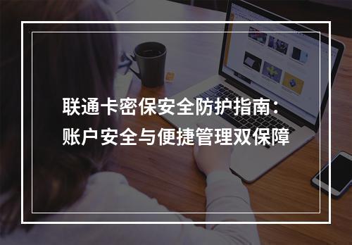 联通卡密保安全防护指南：账户安全与便捷管理双保障