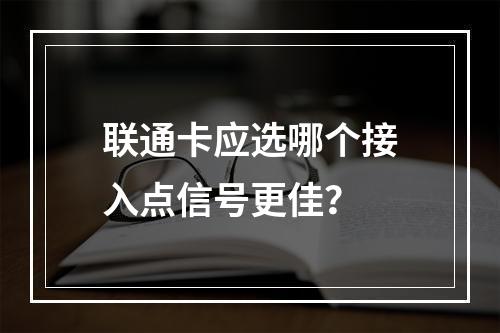 联通卡应选哪个接入点信号更佳？