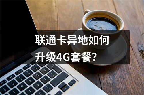 联通卡异地如何升级4G套餐？