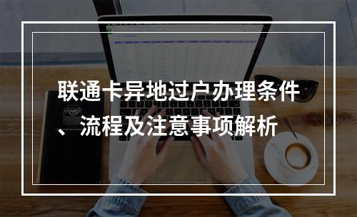 联通卡异地过户办理条件、流程及注意事项解析