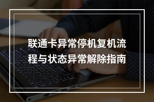 联通卡异常停机复机流程与状态异常解除指南