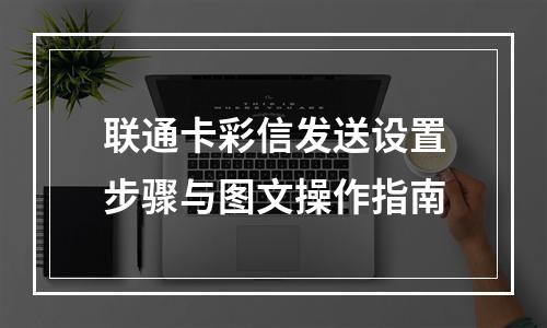 联通卡彩信发送设置步骤与图文操作指南