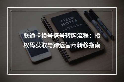 联通卡换号携号转网流程：授权码获取与跨运营商转移指南
