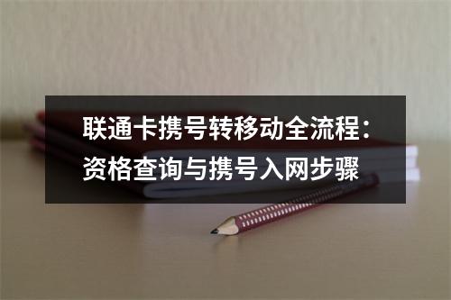 联通卡携号转移动全流程：资格查询与携号入网步骤