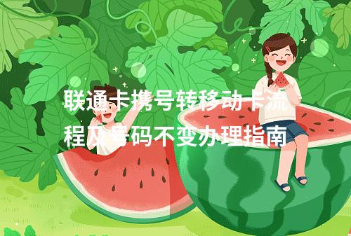 联通卡携号转移动卡流程及号码不变办理指南