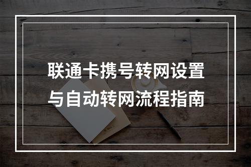 联通卡携号转网设置与自动转网流程指南
