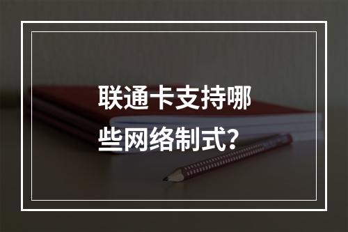 联通卡支持哪些网络制式？